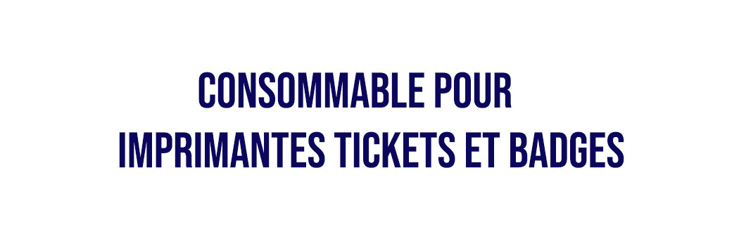 Consommable pour imprimantes Tickets et Badges 